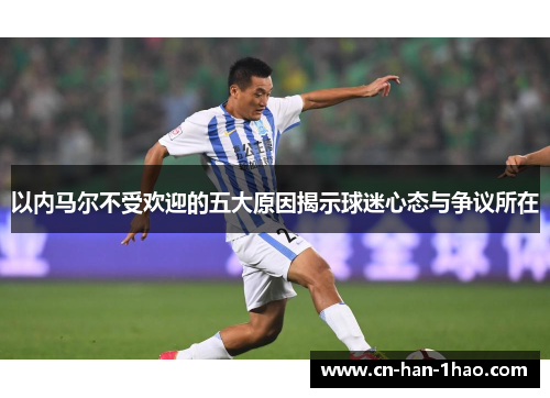 以内马尔不受欢迎的五大原因揭示球迷心态与争议所在