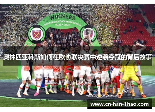 奥林匹亚科斯如何在欧协联决赛中逆袭夺冠的背后故事