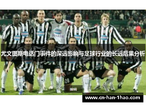 尤文图斯电话门事件的深远影响与足球行业的长远后果分析