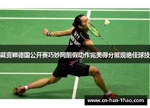戴资颖德国公开赛巧妙网前假动作完美得分展现绝佳球技