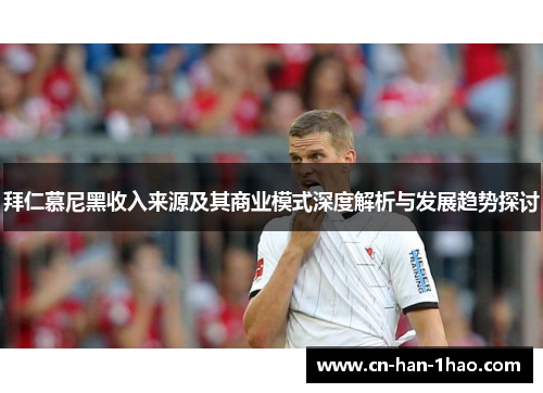 拜仁慕尼黑收入来源及其商业模式深度解析与发展趋势探讨