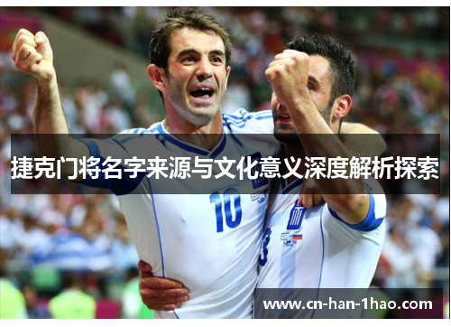 捷克门将名字来源与文化意义深度解析探索