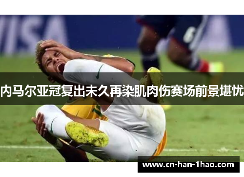 内马尔亚冠复出未久再染肌肉伤赛场前景堪忧