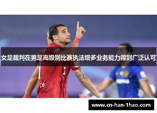 女足裁判在男足高级别比赛执法增多业务能力得到广泛认可