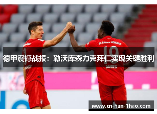 德甲震撼战报：勒沃库森力克拜仁实现关键胜利