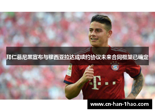 拜仁慕尼黑宣布与穆西亚拉达成续约协议未来合同框架已确定