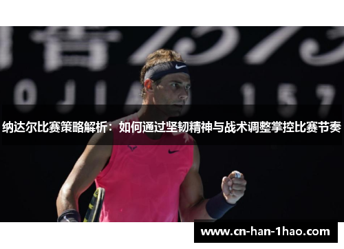 纳达尔比赛策略解析：如何通过坚韧精神与战术调整掌控比赛节奏