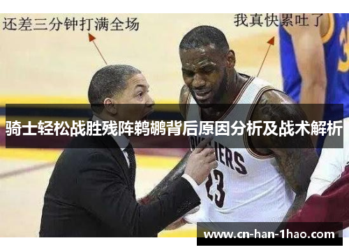 骑士轻松战胜残阵鹈鹕背后原因分析及战术解析 骑士轻松战胜残阵鹈鹕背后原因分析及战术解析